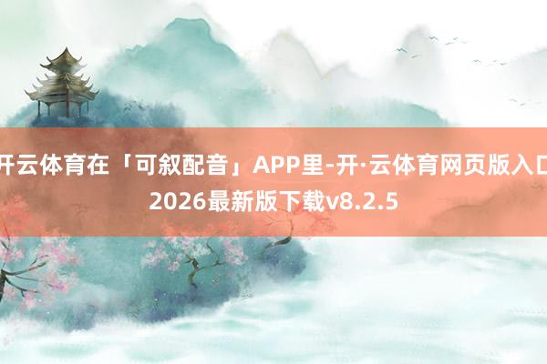开云体育在「可叙配音」APP里-开·云体育网页版入口2026最新版下载v8.2.5