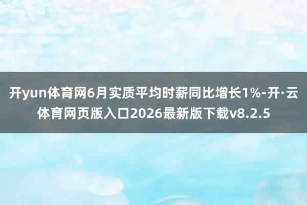开yun体育网　　6月实质平均时薪同比增长1%-开·云体育网页版入口2026最新版下载v8.2.5
