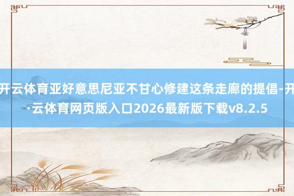 开云体育亚好意思尼亚不甘心修建这条走廊的提倡-开·云体育网页版入口2026最新版下载v8.2.5