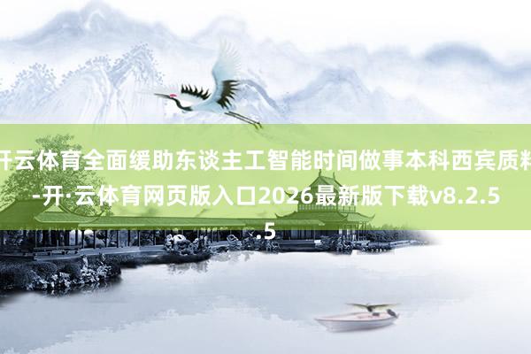 开云体育全面缓助东谈主工智能时间做事本科西宾质料-开·云体育网页版入口2026最新版下载v8.2.5