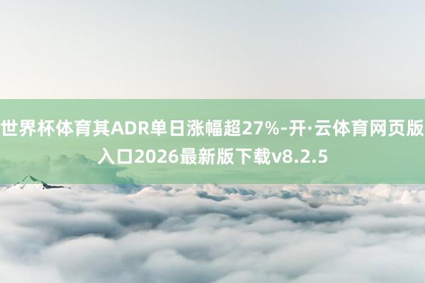 世界杯体育其ADR单日涨幅超27%-开·云体育网页版入口2026最新版下载v8.2.5