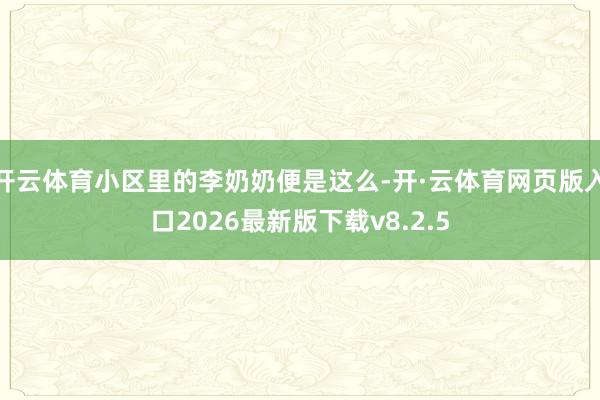 开云体育小区里的李奶奶便是这么-开·云体育网页版入口2026最新版下载v8.2.5