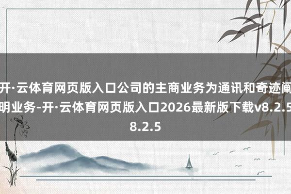 开·云体育网页版入口公司的主商业务为通讯和奇迹阐明业务-开·云体育网页版入口2026最新版下载v8.2.5