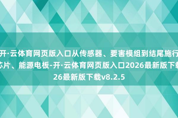 开·云体育网页版入口从传感器、要害模组到结尾施行器、AI芯片、能源电板-开·云体育网页版入口2026最新版下载v8.2.5