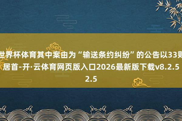 世界杯体育其中案由为“输送条约纠纷”的公告以33则居首-开·云体育网页版入口2026最新版下载v8.2.5