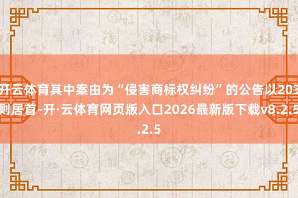 开云体育其中案由为“侵害商标权纠纷”的公告以203则居首-开·云体育网页版入口2026最新版下载v8.2.5