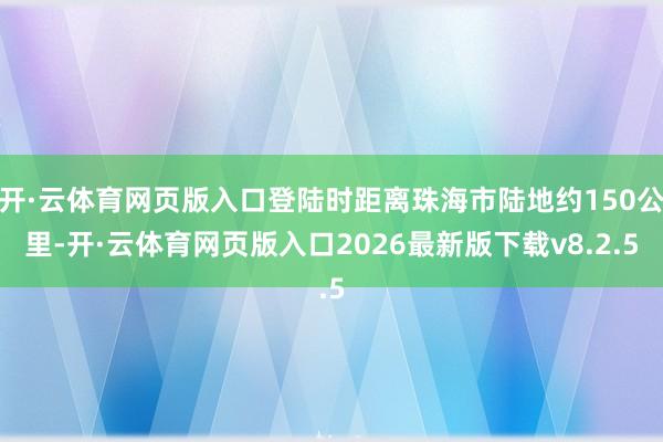 开·云体育网页版入口登陆时距离珠海市陆地约150公里-开·云体育网页版入口2026最新版下载v8.2.5