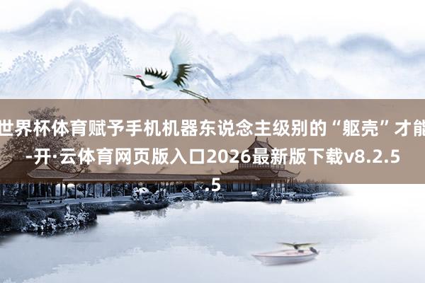 世界杯体育赋予手机机器东说念主级别的“躯壳”才能-开·云体育网页版入口2026最新版下载v8.2.5