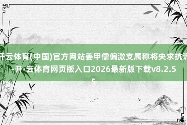 开云体育(中国)官方网站姜甲儒偏激支属称将央求抗诉-开·云体育网页版入口2026最新版下载v8.2.5