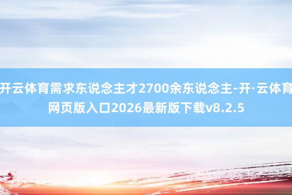 开云体育需求东说念主才2700余东说念主-开·云体育网页版入口2026最新版下载v8.2.5