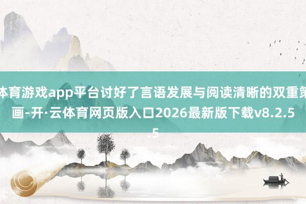 体育游戏app平台讨好了言语发展与阅读清晰的双重策画-开·云体育网页版入口2026最新版下载v8.2.5