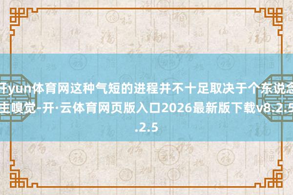 开yun体育网这种气短的进程并不十足取决于个东说念主嗅觉-开·云体育网页版入口2026最新版下载v8.2.5