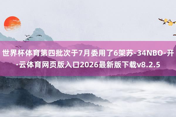 世界杯体育第四批次于7月委用了6架苏-34NBO-开·云体育网页版入口2026最新版下载v8.2.5