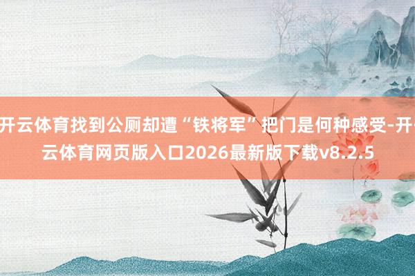 开云体育找到公厕却遭“铁将军”把门是何种感受-开·云体育网页版入口2026最新版下载v8.2.5