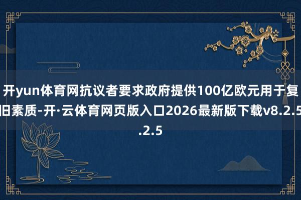 开yun体育网抗议者要求政府提供100亿欧元用于复旧素质-开·云体育网页版入口2026最新版下载v8.2.5